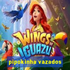 pipokinha vazados